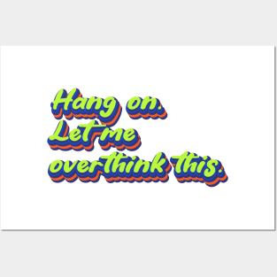 Hang on. Let me overthink this. | Overthink, Overthinker, Overthinking Posters and Art